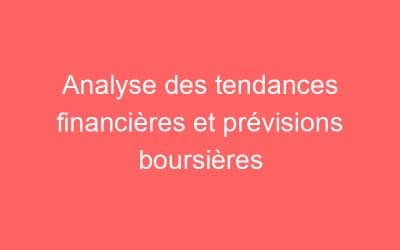 Analyse des tendances financières et prévisions boursières