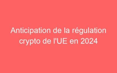 Anticipation de la régulation crypto de l’UE en 2024