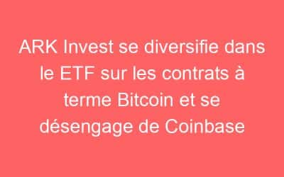 ARK Invest se diversifie dans le ETF sur les contrats à terme Bitcoin et se désengage de Coinbase