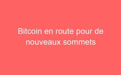 Bitcoin en route pour de nouveaux sommets
