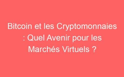 Bitcoin et les Cryptomonnaies : Quel Avenir pour les Marchés Virtuels ?