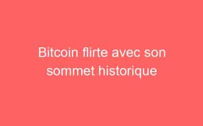 Bitcoin flirte avec son sommet historique