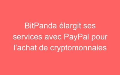 BitPanda élargit ses services avec PayPal pour l’achat de cryptomonnaies