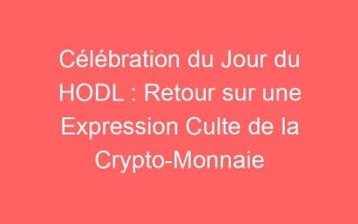 Célébration du Jour du HODL : Retour sur une Expression Culte de la Crypto-Monnaie