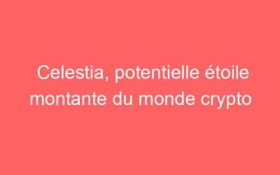 Celestia, potentielle étoile montante du monde crypto