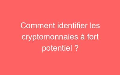 Comment identifier les cryptomonnaies à fort potentiel ?