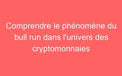 Comprendre le phénomène du bull run dans l’univers des cryptomonnaies