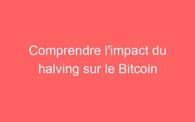 Comprendre l’impact du halving sur le Bitcoin