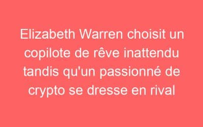 Elizabeth Warren choisit un copilote de rêve inattendu tandis qu’un passionné de crypto se dresse en rival