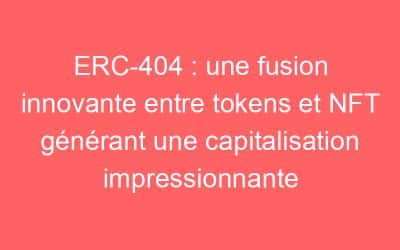 ERC-404 : une fusion innovante entre tokens et NFT générant une capitalisation impressionnante