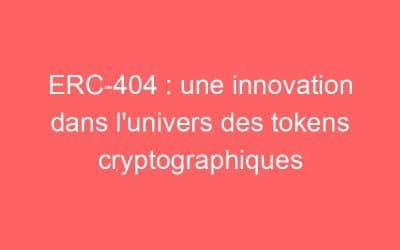 ERC-404 : une innovation dans l’univers des tokens cryptographiques