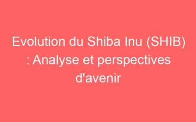 Evolution du Shiba Inu (SHIB) : Analyse et perspectives d’avenir