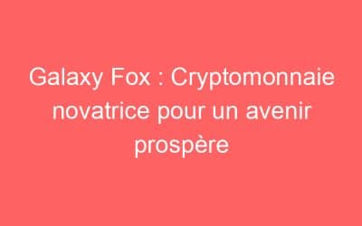 Galaxy Fox : Cryptomonnaie novatrice pour un avenir prospère