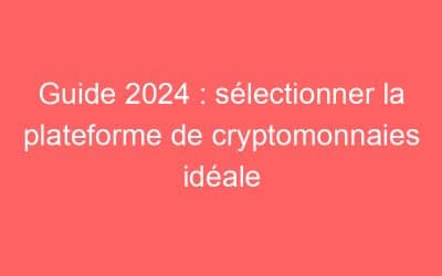 Guide 2024 : sélectionner la plateforme de cryptomonnaies idéale