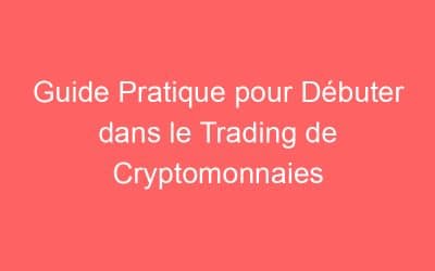 Guide Pratique pour Débuter dans le Trading de Cryptomonnaies