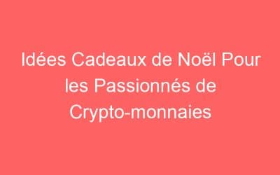 Idées Cadeaux de Noël Pour les Passionnés de Crypto-monnaies