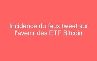 Incidence du faux tweet sur l’avenir des ETF Bitcoin