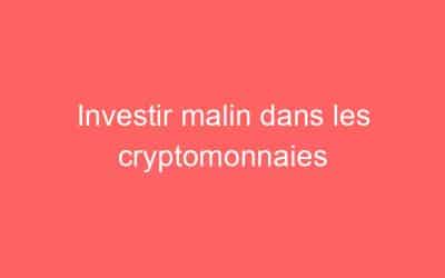 Investir malin dans les cryptomonnaies