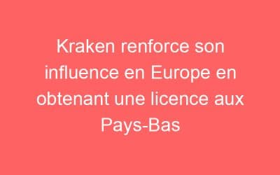Kraken renforce son influence en Europe en obtenant une licence aux Pays-Bas