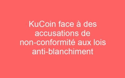 KuCoin face à des accusations de non-conformité aux lois anti-blanchiment