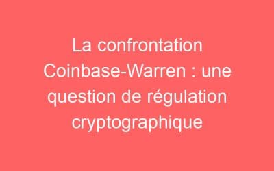 La confrontation Coinbase-Warren : une question de régulation cryptographique