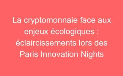 La cryptomonnaie face aux enjeux écologiques : éclaircissements lors des Paris Innovation Nights