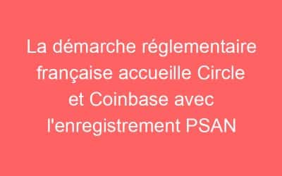 La démarche réglementaire française accueille Circle et Coinbase avec l’enregistrement PSAN