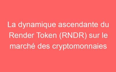 La dynamique ascendante du Render Token (RNDR) sur le marché des cryptomonnaies