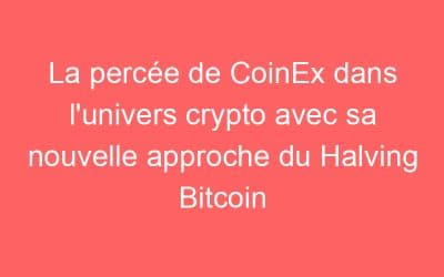 La percée de CoinEx dans l’univers crypto avec sa nouvelle approche du Halving Bitcoin