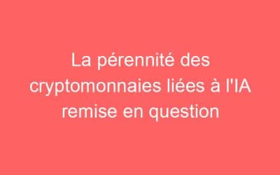 La pérennité des cryptomonnaies liées à l’IA remise en question