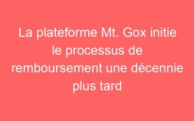 La plateforme Mt. Gox initie le processus de remboursement une décennie plus tard