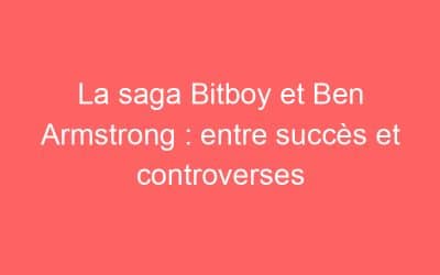 La saga Bitboy et Ben Armstrong : entre succès et controverses