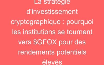 La stratégie d’investissement cryptographique : pourquoi les institutions se tournent vers $GFOX pour des rendements potentiels élevés