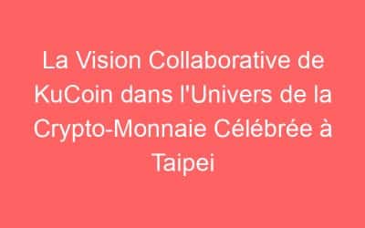 La Vision Collaborative de KuCoin dans l’Univers de la Crypto-Monnaie Célébrée à Taipei