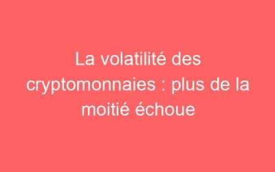 La volatilité des cryptomonnaies : plus de la moitié échoue