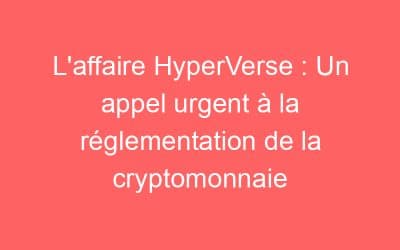 L’affaire HyperVerse : Un appel urgent à la réglementation de la cryptomonnaie