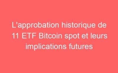 L’approbation historique de 11 ETF Bitcoin spot et leurs implications futures