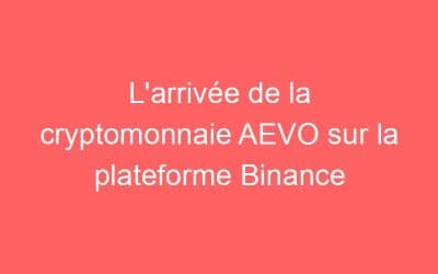 L’arrivée de la cryptomonnaie AEVO sur la plateforme Binance