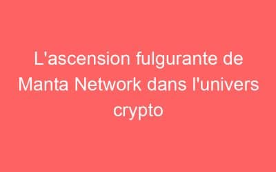 L’ascension fulgurante de Manta Network dans l’univers crypto