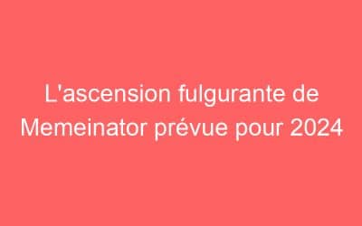 L’ascension fulgurante de Memeinator prévue pour 2024