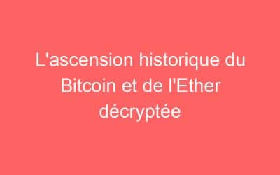 L’ascension historique du Bitcoin et de l’Ether décryptée