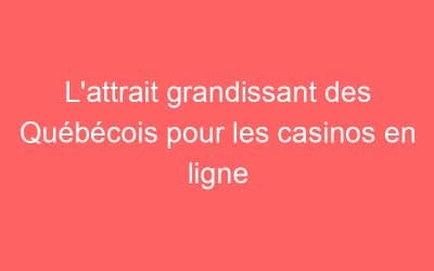 L’attrait grandissant des Québécois pour les casinos en ligne