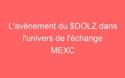 L’avènement du $DOLZ dans l’univers de l’échange MEXC