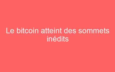 Le bitcoin atteint des sommets inédits
