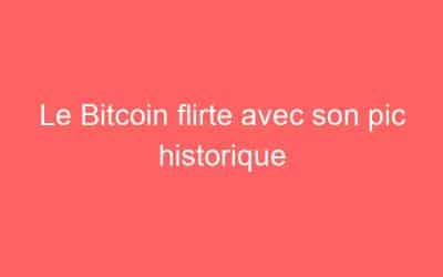 Le Bitcoin flirte avec son pic historique