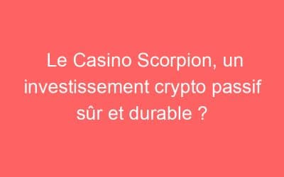 Le Casino Scorpion, un investissement crypto passif sûr et durable ?