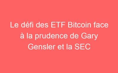 Le défi des ETF Bitcoin face à la prudence de Gary Gensler et la SEC