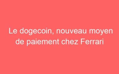 Le dogecoin, nouveau moyen de paiement chez Ferrari