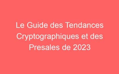 Le Guide des Tendances Cryptographiques et des Presales de 2023