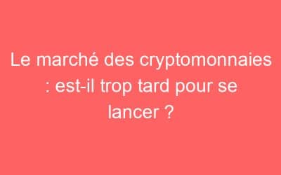 Le marché des cryptomonnaies : est-il trop tard pour se lancer ?